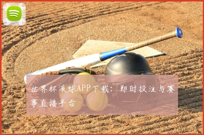 世界杯滚球APP下载:即时投注与赛事直播平台