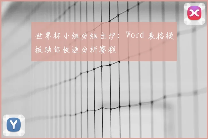 世界杯小组分组出炉:Word 表格模板助你快速分析赛程